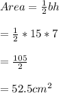 Area=\frac{1}{2}bh\\\\=\frac{1}{2}*15*7\\\\=\frac{105}{2}\\\\=52.5cm^{2}\\