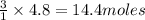 \frac{3}{1}\times 4.8=14.4moles
