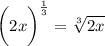 \bigg(2x \bigg)^{ \frac{1}{3} }   =  \sqrt[3]{2x}  \\