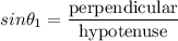sin\theta_{1} =\dfrac{\rm perpendicular}{\rm hypotenuse}