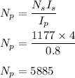 N_p=\dfrac{N_sI_s}{I_p}\\\\N_p=\dfrac{1177\times 4}{0.8}\\\\N_p=5885