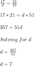 \frac{17}{d} =\frac{51}{21} \\\\17*21=d*51\\\\357=51d\\\\Solving\hspace{3} for\hspace{3} d\\\\d=\frac{357}{51} \\\\d=7