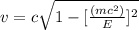 v = c\sqrt{1 - [\frac{(mc^2)}{E}]^2 }