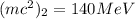 (mc^2)_2= 140MeV