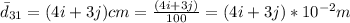 \= d_{31} = (4i + 3j) cm = \frac{ (4i + 3j)}{100} =  (4i + 3j) *10^{-2}m