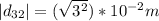 |d_{32}| =(\sqrt{ 3^2}) *10^{-2} m