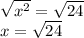 \sqrt{x^2}=\sqrt{24}\\  x=\sqrt{24}