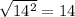 \sqrt{14^{2} } =14