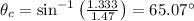 \theta_c=\sin^{-1}\left ( \frac{1.333}{1.47} \right )=65.07^{\circ}