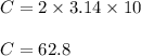 C = 2\times 3.14 \times 10\\\\C = 62.8