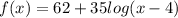 f(x)= 62 +35 log (x -4 )