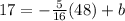 17 = - \frac{5}{16} (48) + b