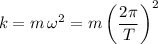 \begin{aligned} k &= m \, \omega^2 = m \left(\frac{2\pi}{T}\right)^2\end{aligned}