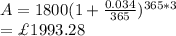 A=1800(1+\frac{0.034}{365} )^{365*3}\\=\£1993.28
