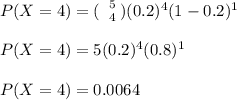 P(X = 4) =( \left \ {{5} \atop {4}} \right. ) (0.2)^4 (1-0.2)^1  \\ \\ P(X = 4) = 5(0.2)^4(0.8)^1 \\ \\ P(X = 4) = 0.0064