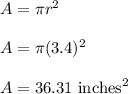 A=\pi r^2\\\\A=\pi (3.4)^2\\\\A=36.31\ \text{inches}^2