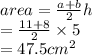 area =  \frac{a + b}{2} h \\   \:  \:  \:  \:  \:  \:  \:  \:  \:  \:  \:  \:  \:  \: =  \frac{11 + 8}{2}  \times 5 \\  \:  \:  \:  \:  \:  \:  \:  \:  \:  \:  \:  \:  \:  \:  = 47.5 {cm}^{2}