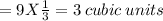 =9 X \frac{1}{3} =3 \:cubic\:units