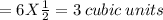=6 X \frac{1}{2} =3 \:cubic\:units