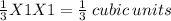 \frac{1}{3}X1X1=\frac{1}{3} \:cubic\:units