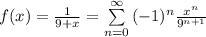 f(x) = \frac{1}{9+x} = \sum\limits_{n=0}^{\infty}  \, (-1)^{n} \frac{x^n}{9^{n+1}}