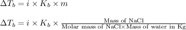 \Delta T_b=i\times K_b\times m\\\\\Delta T_b=i\times K_b\times\frac{\text{Mass of NaCl}}{\text{Molar mass of NaCl}\times \text{Mass of water in Kg}}