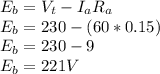 E_{b} = V_{t} - I_{a} R_{a} \\E_{b} = 230 - (60 * 0.15)\\E_{b} = 230 - 9\\E_{b} = 221 V