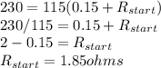 230= 115 (0.15 + R_{start})\\230/115 = 0.15 + R_{start}\\2 - 0.15 =  R_{start}\\ R_{start} = 1.85 ohms