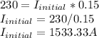 230 = I_{initial} * 0.15\\ I_{initial} = 230/0.15\\ I_{initial} = 1533.33 A