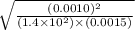 \sqrt{\frac{(0.0010)^{2}}{(1.4\times 10^{2})\times (0.0015)}}