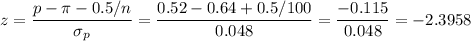z=\dfrac{p-\pi-0.5/n}{\sigma_p}=\dfrac{0.52-0.64+0.5/100}{0.048}=\dfrac{-0.115}{0.048}=-2.3958