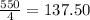 \frac{550}{4} =137.50