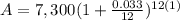 A=7,300(1+\frac{0.033}{12})^{12(1)}