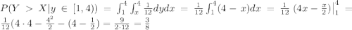 P(YX| y \in [1,4)) = \int_{1}^{4}\int_{x}^{4}\frac{1}{12}dy dx = \frac{1}{12}\int_{1}^{4} (4-x) dx = \frac{1}{12}\left.(4x-\frac{x}{2})\right|_{1}^{4}= \frac{1}{12}(4\cdot 4 - \frac{4^2}{2}-(4-\frac{1}{2}) = \frac{9}{2\cdot 12} = \frac{3}{8}