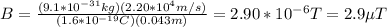 B=\frac{(9.1*10^{-31}kg)(2.20*10^4 m/s)}{(1.6*10^{-19}C)(0.043m)}=2.90*10^{-6}T=2.9\mu T