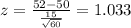 z=\frac{52-50}{\frac{15}{\sqrt{60}}}=1.033
