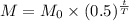 M=M_0\times (0.5)^{\frac{t}{T}}