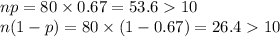 np=80\times 0.67=53.610\\n(1-p)=80\times (1-0.67)=26.410
