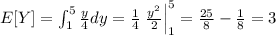 E[Y] = \int_{1}^{5}\frac{y}{4} dy =\frac{1}{4}\left\frac{y^2}{2}\right|_{1}^{5} = \frac{25}{8}-\frac{1}{8} = 3