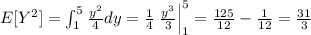 E[Y^2] = \int_{1}^{5}\frac{y^2}{4} dy =\frac{1}{4}\left\frac{y^3}{3}\right|_{1}^{5} = \frac{125}{12}-\frac{1}{12} = \frac{31}{3}