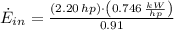 \dot E _{in} = \frac{(2.20\,hp)\cdot \left(0.746\,\frac{kW}{hp} \right)}{0.91}