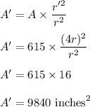 A'=A\times \dfrac{r'^2}{r^2}\\\\A'=615\times \dfrac{(4r)^2}{r^2}\\\\A'=615\times 16\\\\A'=9840\ \text{inches}^2