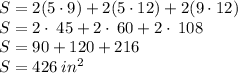 S=2(5 \cdot 9) + 2(5 \cdot 12) + 2(9 \cdot 12) \\S=2\cdot \:45+2\cdot \:60+2\cdot \:108\\S=90+120+216\\S=426 \:in^2