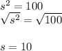 s^2=100\\\sqrt{s^2} =\sqrt{100} \\\\s=10