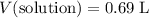 V(\text{solution}) = 0.69\; \rm L