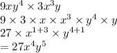 9x {y}^{4}  \times 3 {x}^{3} y \\ 9 \times 3 \times x \times  {x}^{3}  \times  {y}^{4}  \times y \\ 27 \times  {x}^{1 + 3}  \times  {y}^{4 + 1}  \\  = 27 {x}^{4}  {y}^{5}