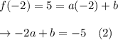 f(-2)=5=a(-2)+b\\\\\rightarrow-2a+b=-5\hspace{10}(2)
