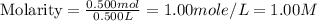 \text{Molarity}=\frac{0.500mol}{0.500L}=1.00mole/L=1.00M