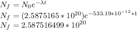 N_{f} = N_{0} e^{- \lambda t} \\N_{f} = (2.5875165 * 10^{20} ) e^{- 533.19 * 10^{-12}  *1}\\N_{f} = 2.587516499 * 10^{20}