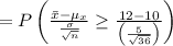 =P\left(\frac{\bar{x}-\mu_{x}}{\frac{\sigma}{\sqrt{n}}} \geq \frac{12-10}{\left(\frac{5}{\sqrt{36}}\right)}\right)